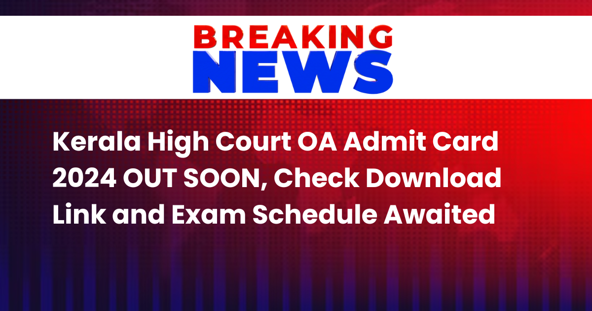 Kerala High Court OA Admit Card 2024 OUT SOON, Check Download Link and Exam Schedule Awaited