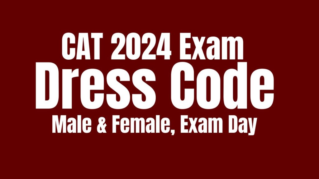 CAT 2024 Exam Dress Code for Male & Female, Exam Day Tips for Success